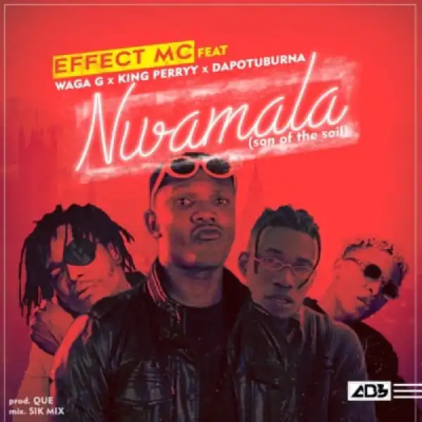 Effect MC - “Nwamala” ft. Waga G x King Perryy x Dapo Tuburna